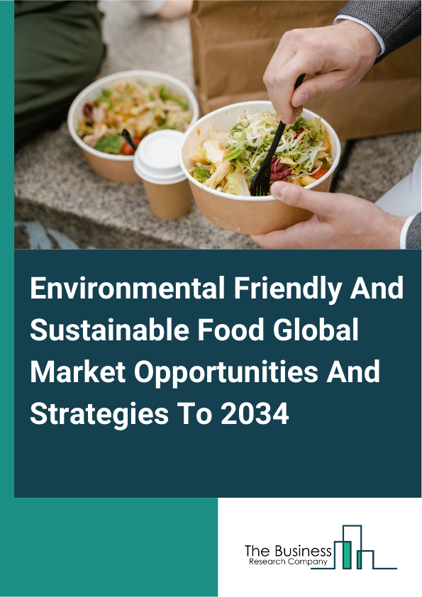 Environmental Friendly And Sustainable Food Global Market Opportunities And Strategies To 2034