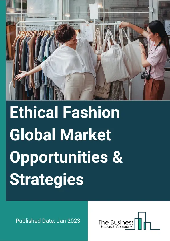 Ethical Fashion Market 2023 – By Type (Fair Trade, Animal Cruelty Free, Eco-Friendly, Charitable Brands), By Product (Organic, Man-Made/Regenerated, Recycled, Natural), By End User (Men, Women, Kids), And By Region, Opportunities And Strategies – Global Forecast To 2032