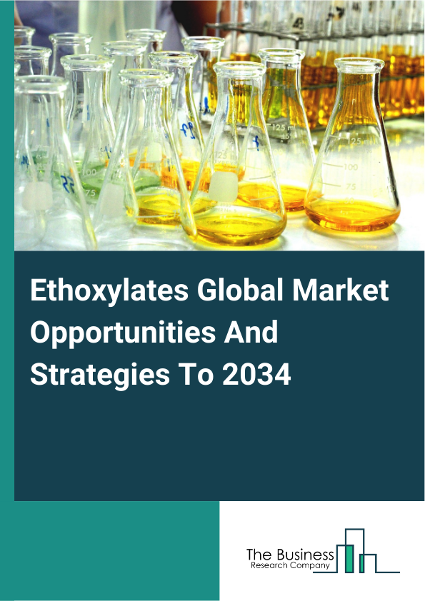 Ethoxylates Global Market Opportunities And Strategies To 2034