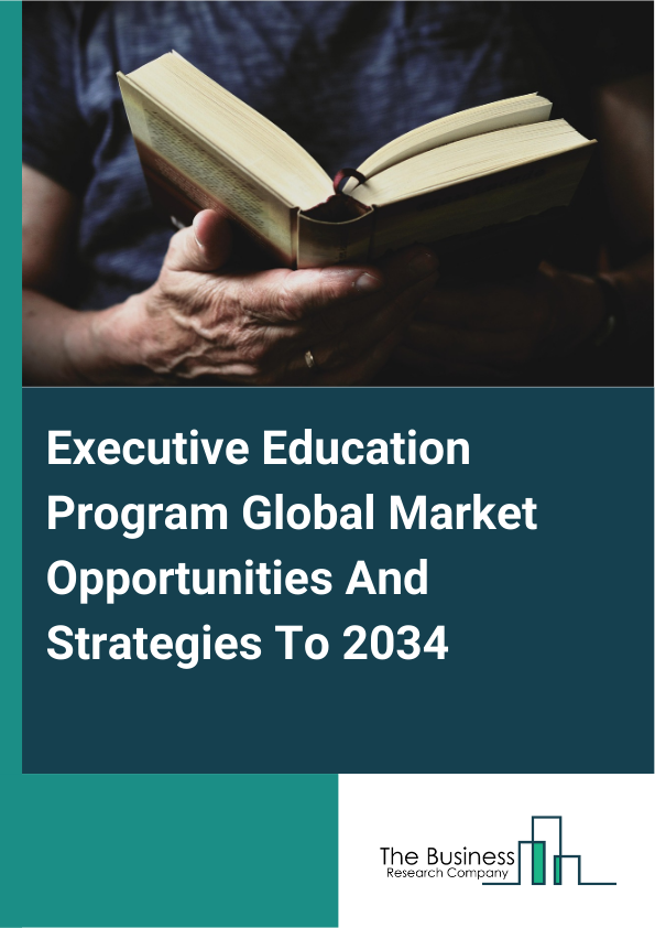 Executive Education Program Global Market Opportunities And Strategies To 2034