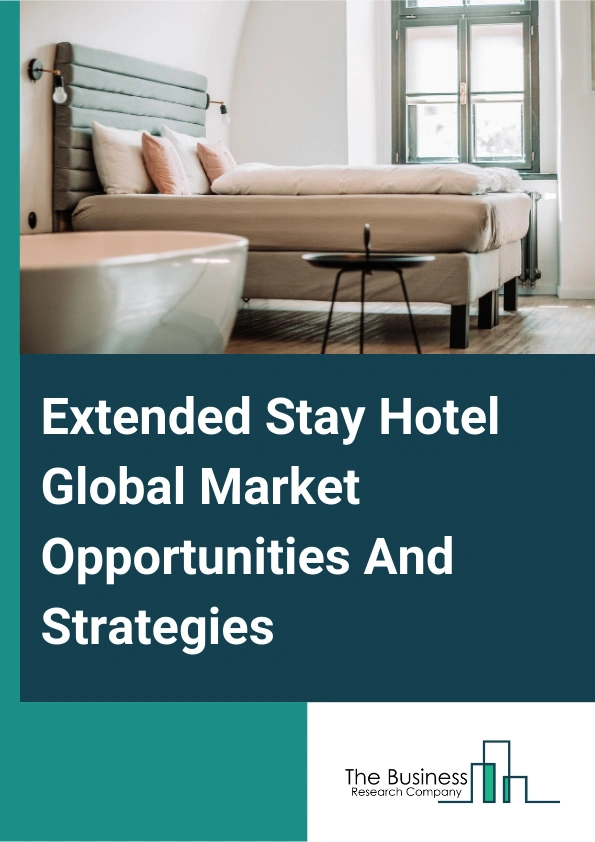 Extended Stay Hotel Global Market Opportunities And Strategies To 2033
