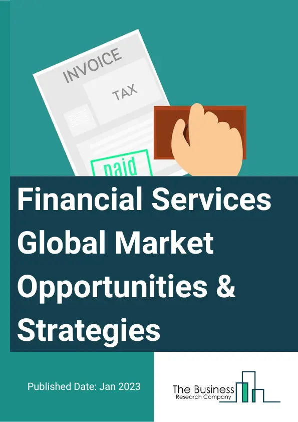 Financial Services Market Opportunities And Strategies To 2032