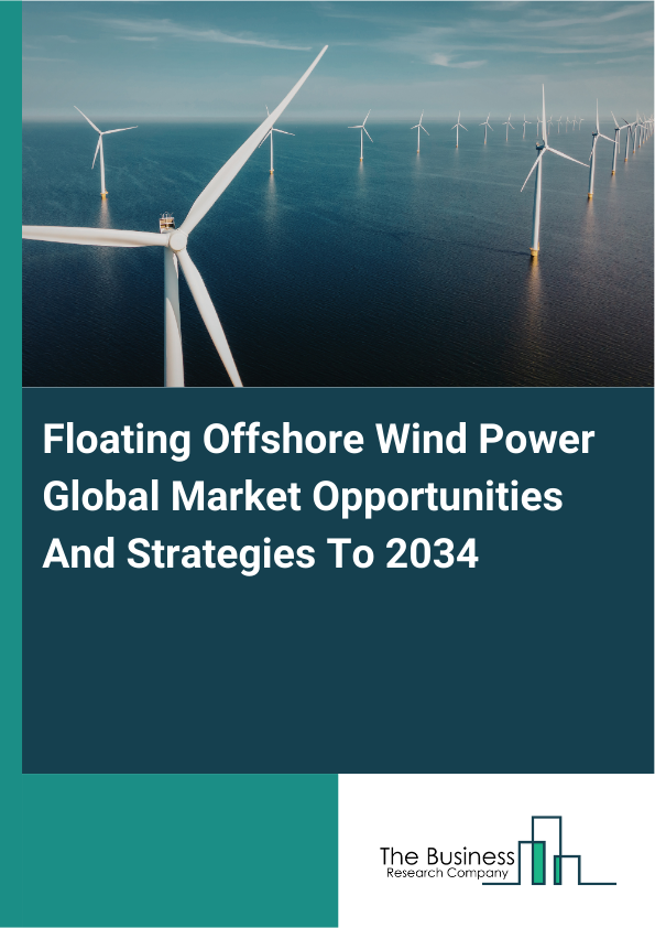 Floating Offshore Wind Power Global Market Opportunities And Strategies To 2034