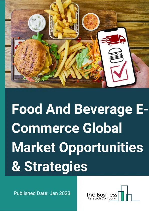 Food And Beverage E-Commerce Market Opportunities And Strategies To 2032