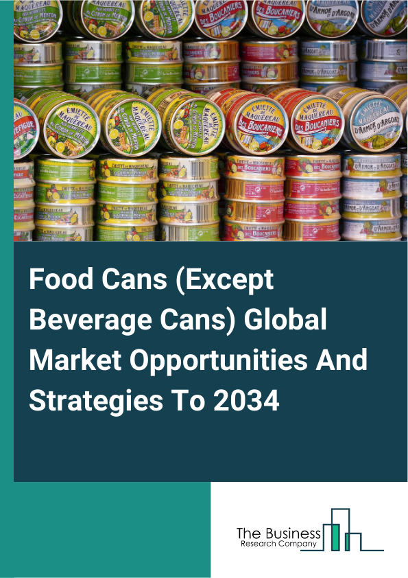 Food Cans (Except Beverage Cans) Global Market Opportunities And Strategies To 2034