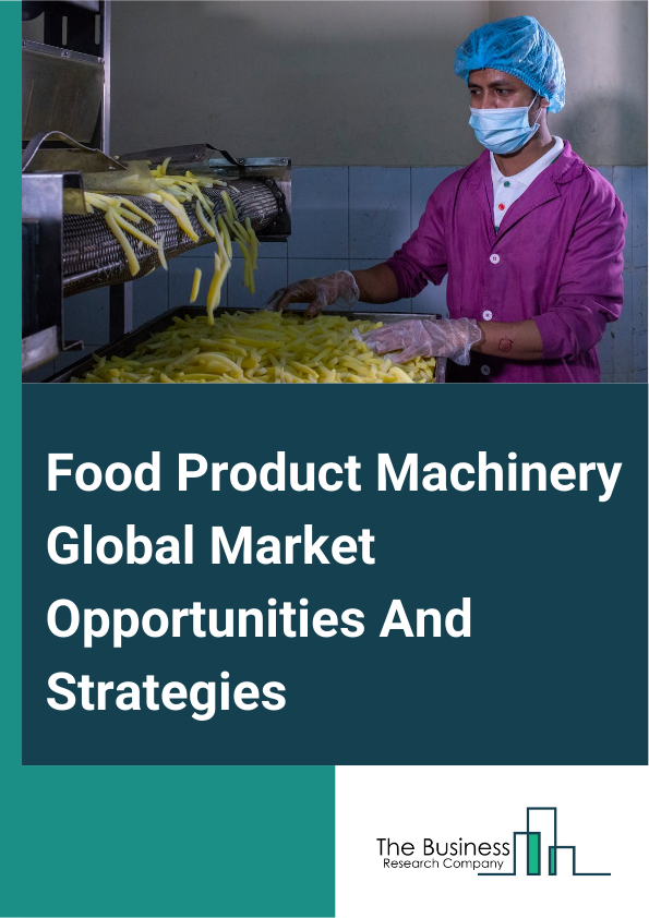 Food Product Machinery Global Market Opportunities And Strategies To 2033