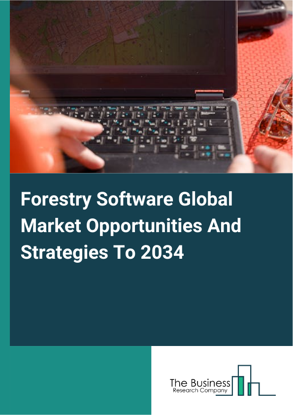 Forestry Software Global Market Opportunities And Strategies To 2034