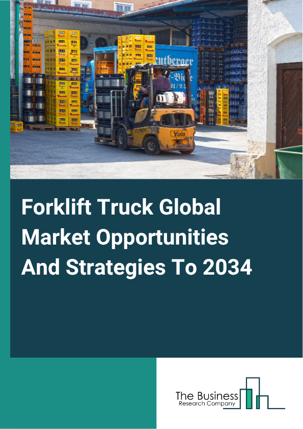 Forklift Truck Global Market Opportunities And Strategies To 2034