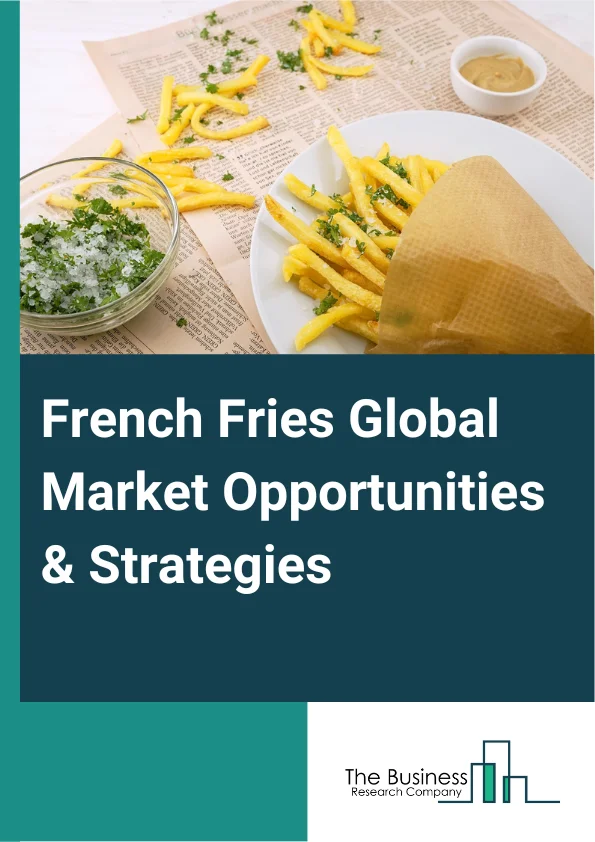 French Fries Global Market Opportunities And Strategies To 2032
