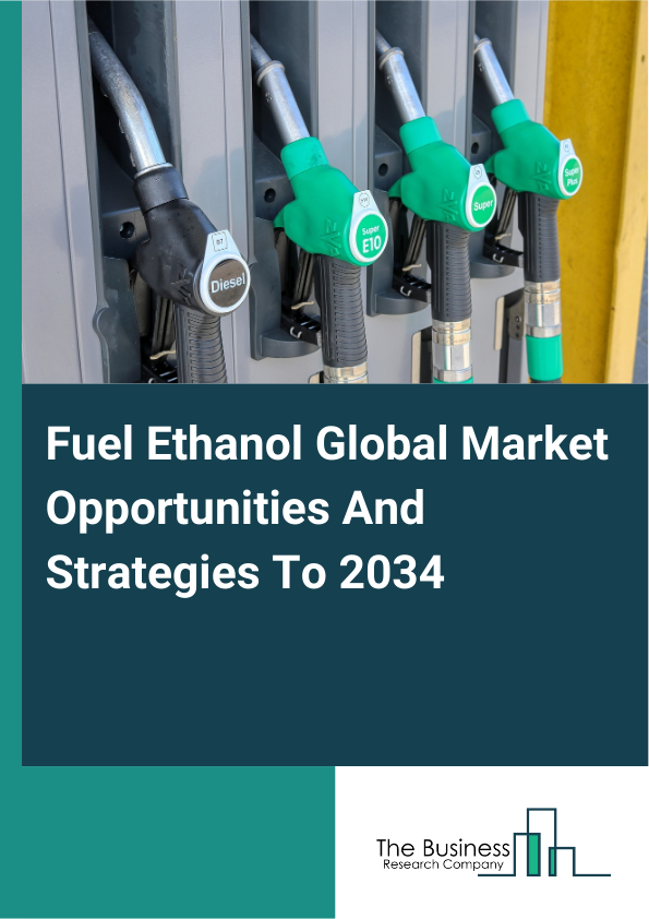 Fuel Ethanol Global Market Opportunities And Strategies To 2034