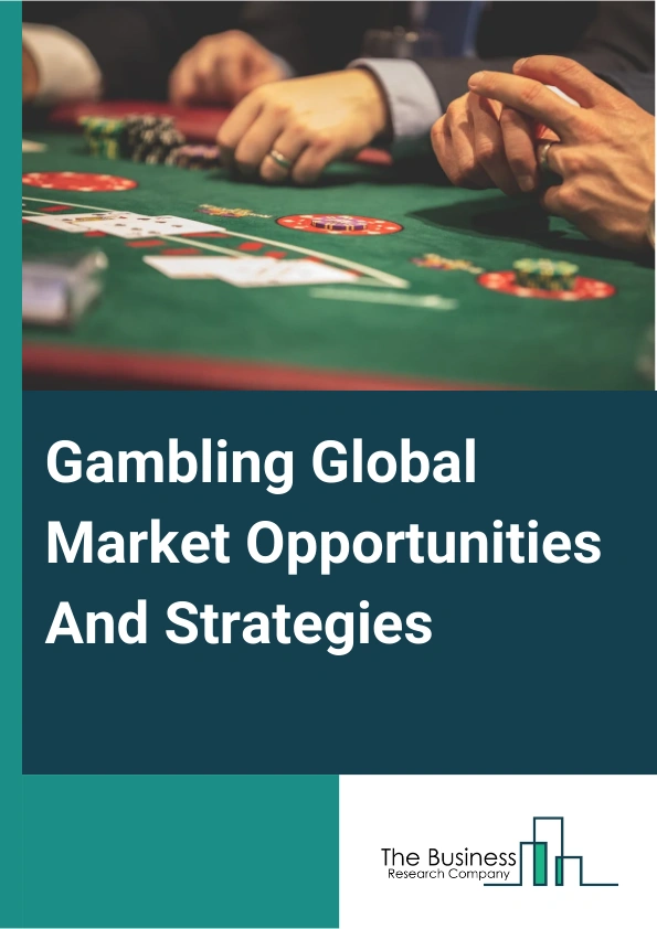 Gambling Market 2022 - By Type (Casino, Lotteries, Sports Betting), By Channel Type (Offline, Online, Virtual Reality (VR)), And By Region, Opportunities And Strategies – Global Forecast To 2030