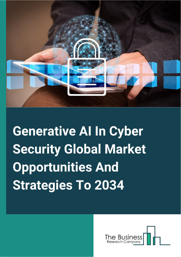 Generative AI In Cyber Security Global Market Opportunities And Strategies To 2034