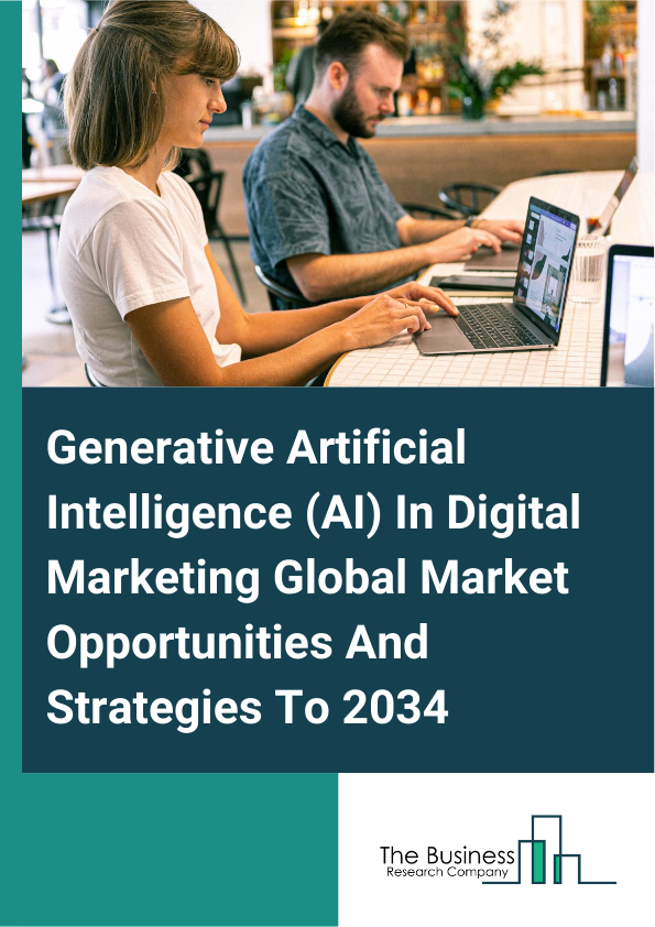 Generative Artificial Intelligence (AI) In Digital Marketing Global Market Opportunities And Strategies To 2034