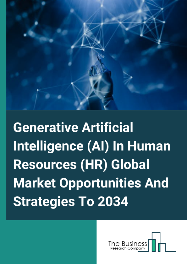 Generative Artificial Intelligence (AI) In Human Resources (HR) Global Market Opportunities And Strategies To 2034