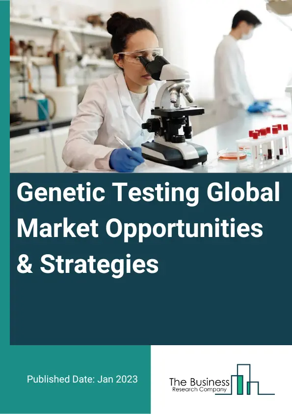 Genetic Testing Market 2023 – By Type (Predictive Testing, Carrier Testing, Prenatal And Newborn Testing, Diagnostic Testing, Pharmacogenomics Testing, Nutrigenomic Testing, Other Types), By Technology (Cytogenetic Testing, Biochemical Testing, Molecular Testing), By Application (Cancer Diagnosis, Genetic Disease Diagnosis, Cardiovascular Disease Diagnosis, Other Applications), By End User (Hospitals And Clinics, Diagnostic Laboratories And Centres, Other End Users), And By Region, Opportunities And Strategies – Global Forecast To 2032