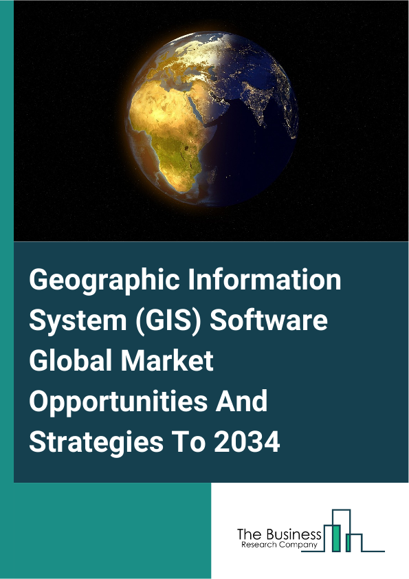 Geographic Information System (GIS) Software Global Market Opportunities And Strategies To 2034