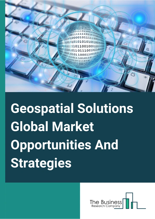 Geospatial Solutions Global Market Opportunities And Strategies To 2033