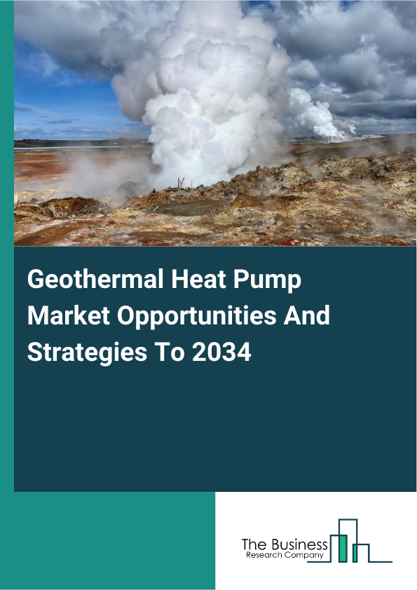 Geothermal Heat Pump Market Opportunities And Strategies To 2034