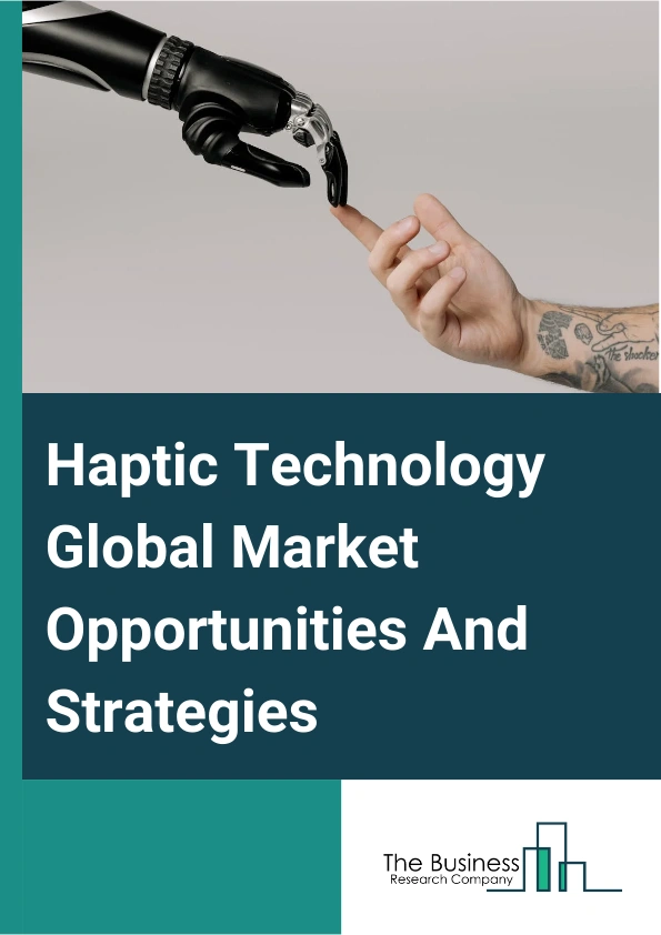 Haptic Technology Global Market Opportunities And Strategies To 2033