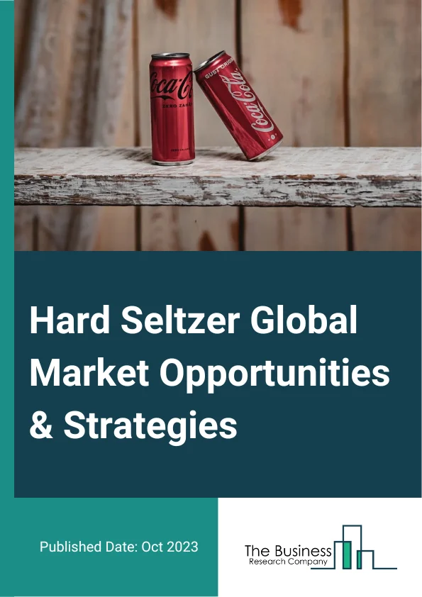 Hard Seltzer Global Market Opportunities And Strategies To 2032