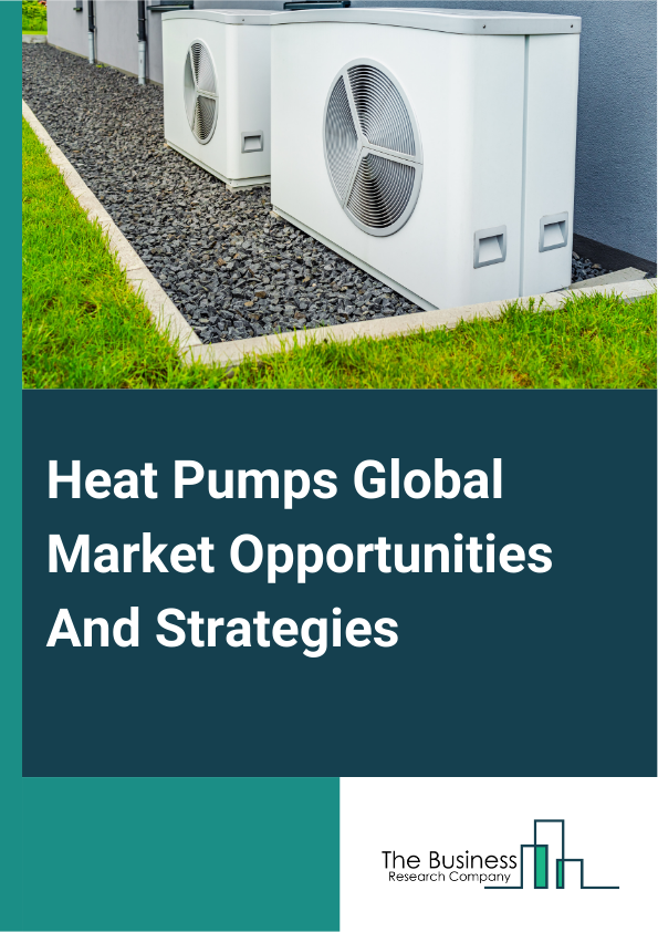Heat Pumps Global Market Opportunities And Strategies To 2033


