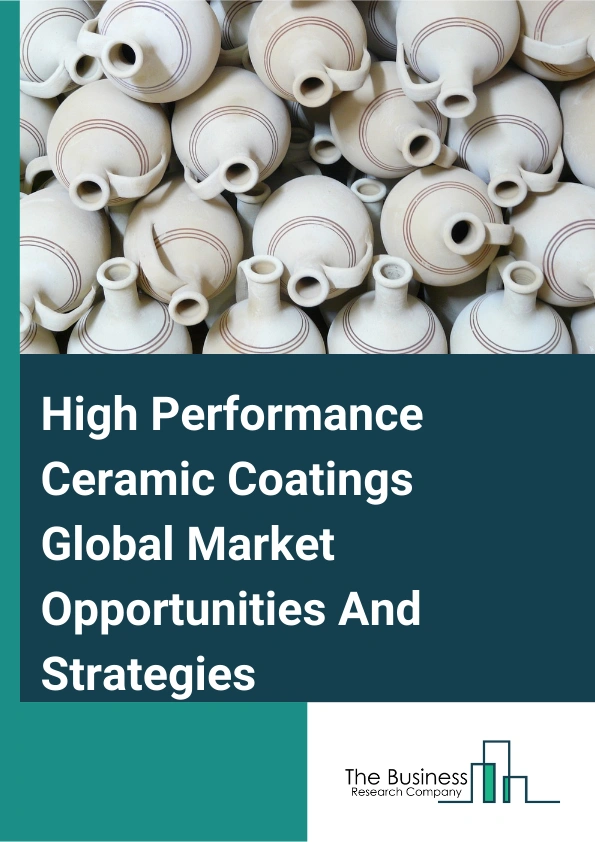 High Performance Ceramic Coatings Global Market Opportunities And Strategies To 2033