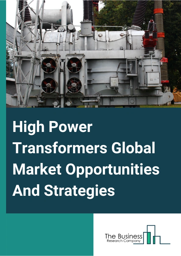 High Power Transformers Global Market Opportunities And Strategies To 2033