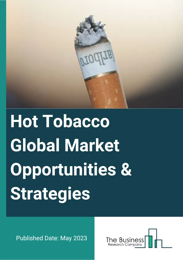 Hot Tobacco Global Market Opportunities And Strategies To 2032