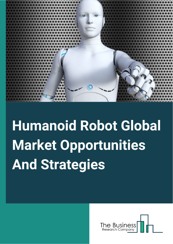 Humanoid Robot Global Market Opportunities And Strategies To 2033