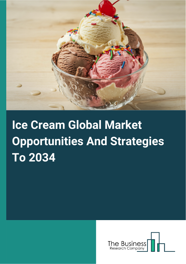 Ice Cream Global Market Opportunities And Strategies To 2034