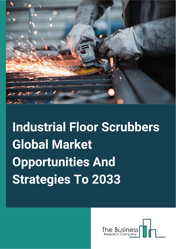 Industrial Floor Scrubbers Global Market Opportunities And Strategies To 2033