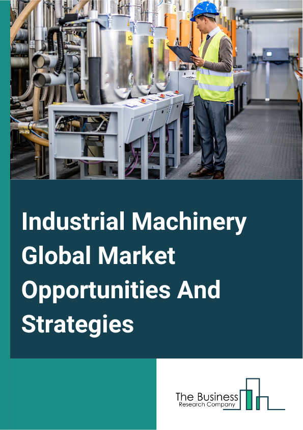 Industrial Machinery Market 2021 - By Type (Woodworking And Paper Machinery, Food Product Machinery Manufacturing, Printing Machinery And Equipment, Semiconductor Machinery), By Operation (Autonomous, Semi-autonomous, Manual), By Capacity (Small, Medium, Large) And By Region, Opportunities And Strategies – Global Forecast To 2030