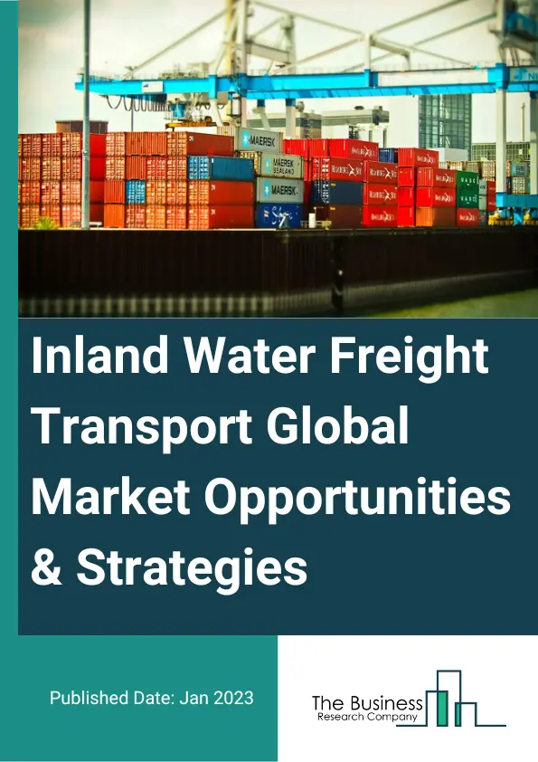 Inland Water Freight Transport Market Opportunities And Strategies To 2032