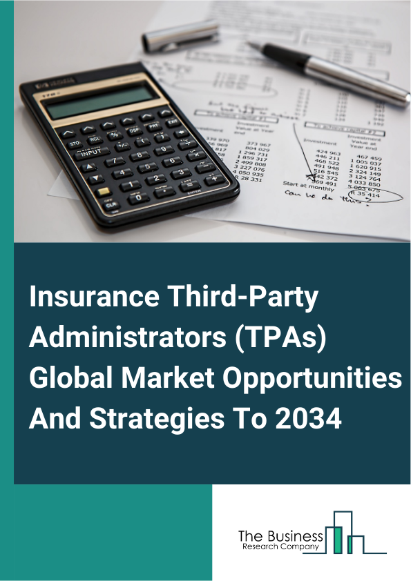Insurance Third-Party Administrators (TPAs) Global Market Opportunities And Strategies To 2034