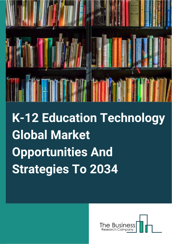 K-12 Education Technology Global Market Opportunities And Strategies To 2034