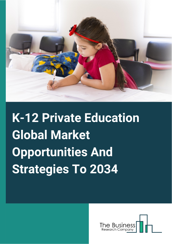 K-12 Private Education Global Market Opportunities And Strategies To 2034