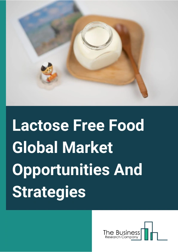 Lactose Free Food Global Market Opportunities And Strategies To 2033
