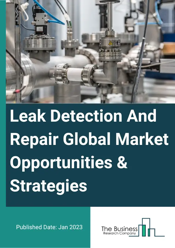 Leak Detection And Repair Market Opportunities And Strategies To 2032