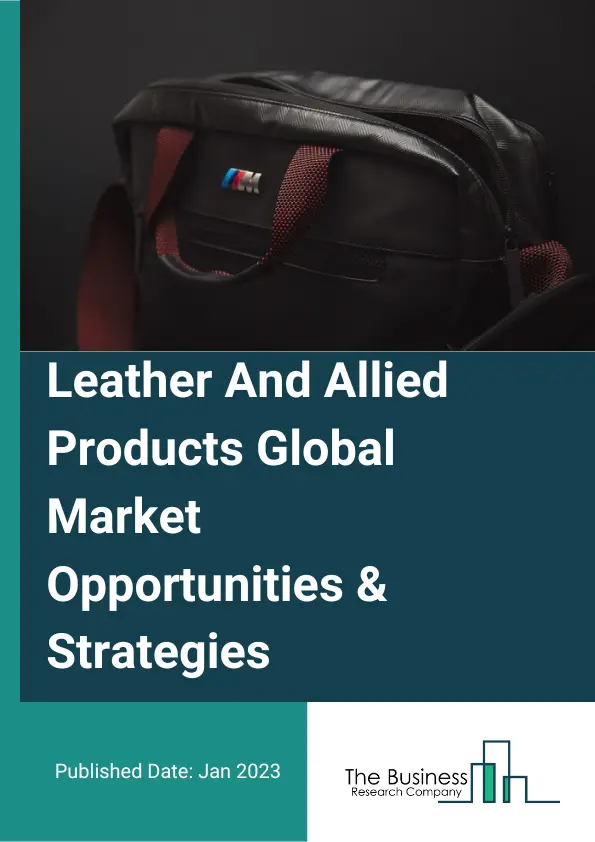 Leather And Allied Products Market Opportunities and Strategies To 2032