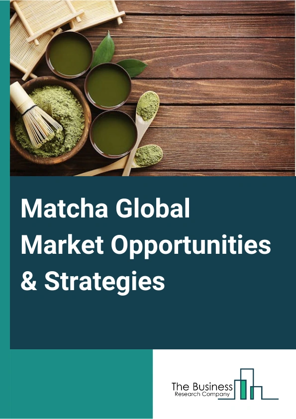 Matcha Global Market Opportunities And Strategies To 2033