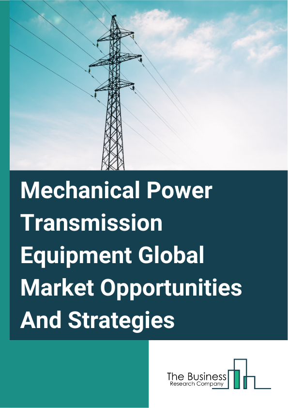 Mechanical Power Transmission Equipment Global Market Opportunities And Strategies To 2033