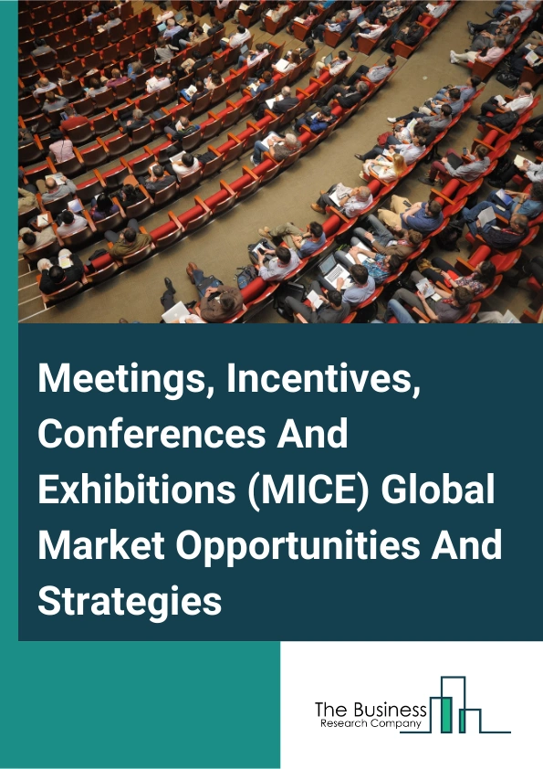Meetings, Incentives, Conferences And Exhibitions (MICE) Global Market Opportunities And Strategies To 2033