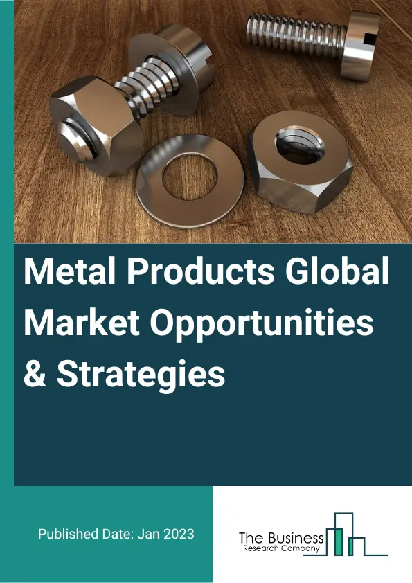 Metal Products Market 2023 – By Type (Forged and Stamped Goods, Cutlery and Hand Tools, Architectural And Structural Metals, Boiler, Tank, And Shipping Container, Hardware, Spring And Wire Products, Machine Shops, Turned Product, Screw, Nut And Bolt, Coated, Engraved, Heat-Treated Metal Products, Metal Valves, Other Fabricated Metal Products), By Metal Type (Iron Ore, Copper, Other Metal Types, Zinc, Nickel, Gold Ore, Lead, Silver Ore), By End User (Construction, Manufacturing, Other End Users), And By Region, Opportunities And Strategies – Global Forecast To 2032