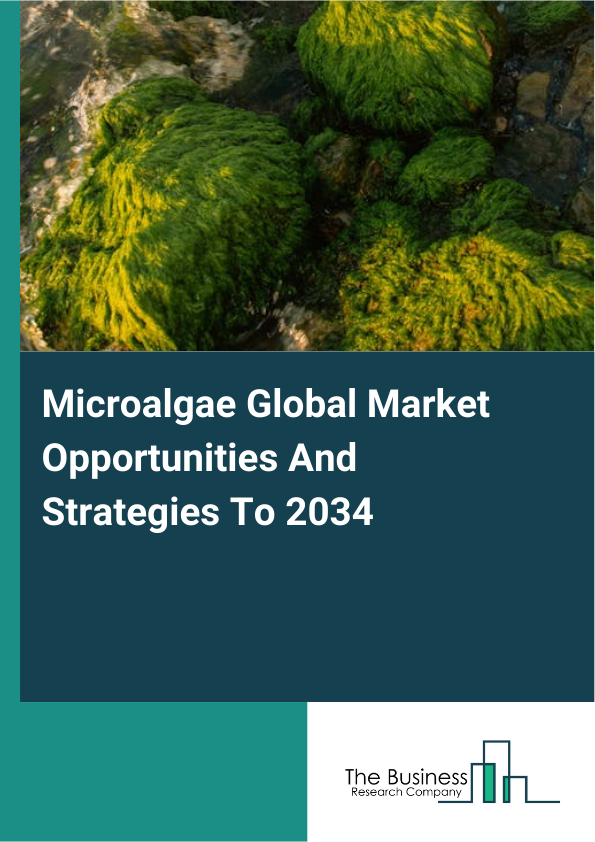 Microalgae Global Market Opportunities And Strategies To 2034