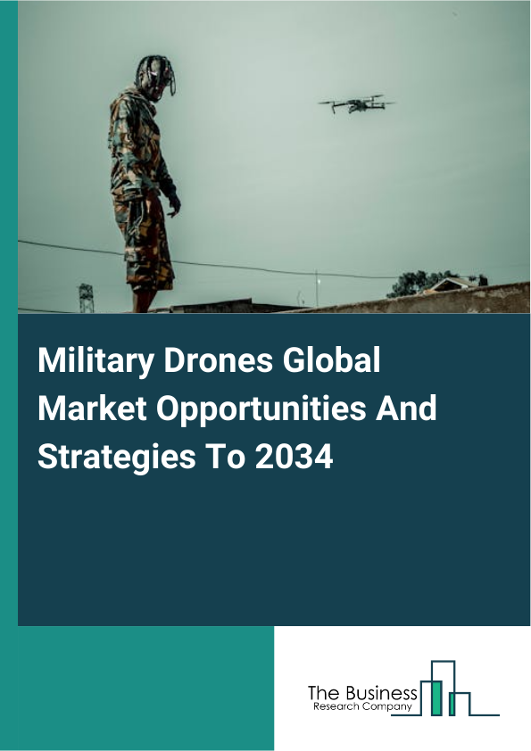 Military Drones Global Market Opportunities And Strategies To 2034