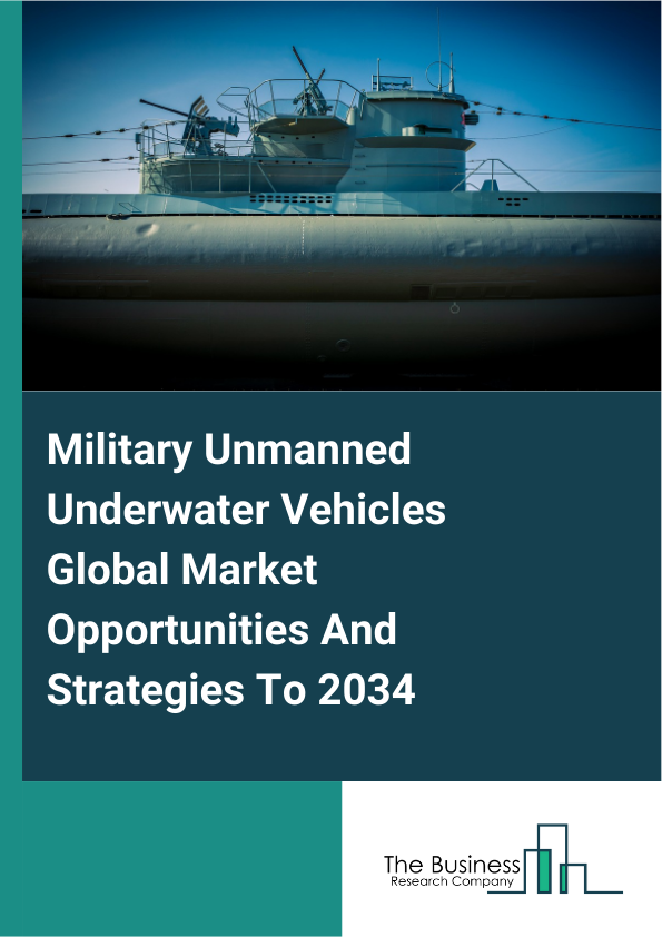 Military Unmanned Underwater Vehicles Global Market Opportunities And Strategies To 2034