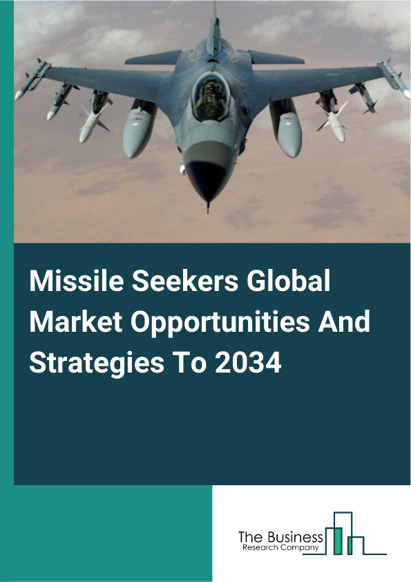 Missile Seekers Global Market Opportunities And Strategies To 2034