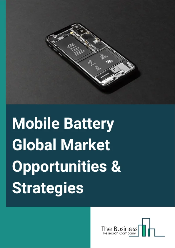 Mobile Battery Global Market Opportunities And Strategies To 2032