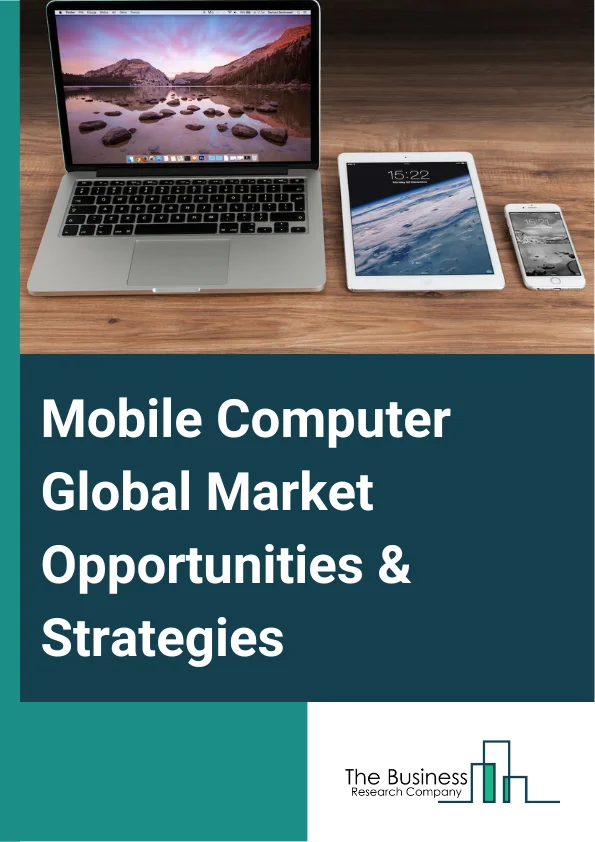 Mobile Computer Market 2023 – By Component (Hardware, Software, Services), By Enterprise Size (Small And Midsize Businesses, Large Businesses), By Industry (Retail, Manufacturing, Healthcare, Warehouse, Other Industries), And By Region, Opportunities And Strategies – Global Forecast To 2032