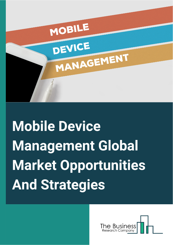Mobile Device Management Global Market Opportunities And Strategies To 2033